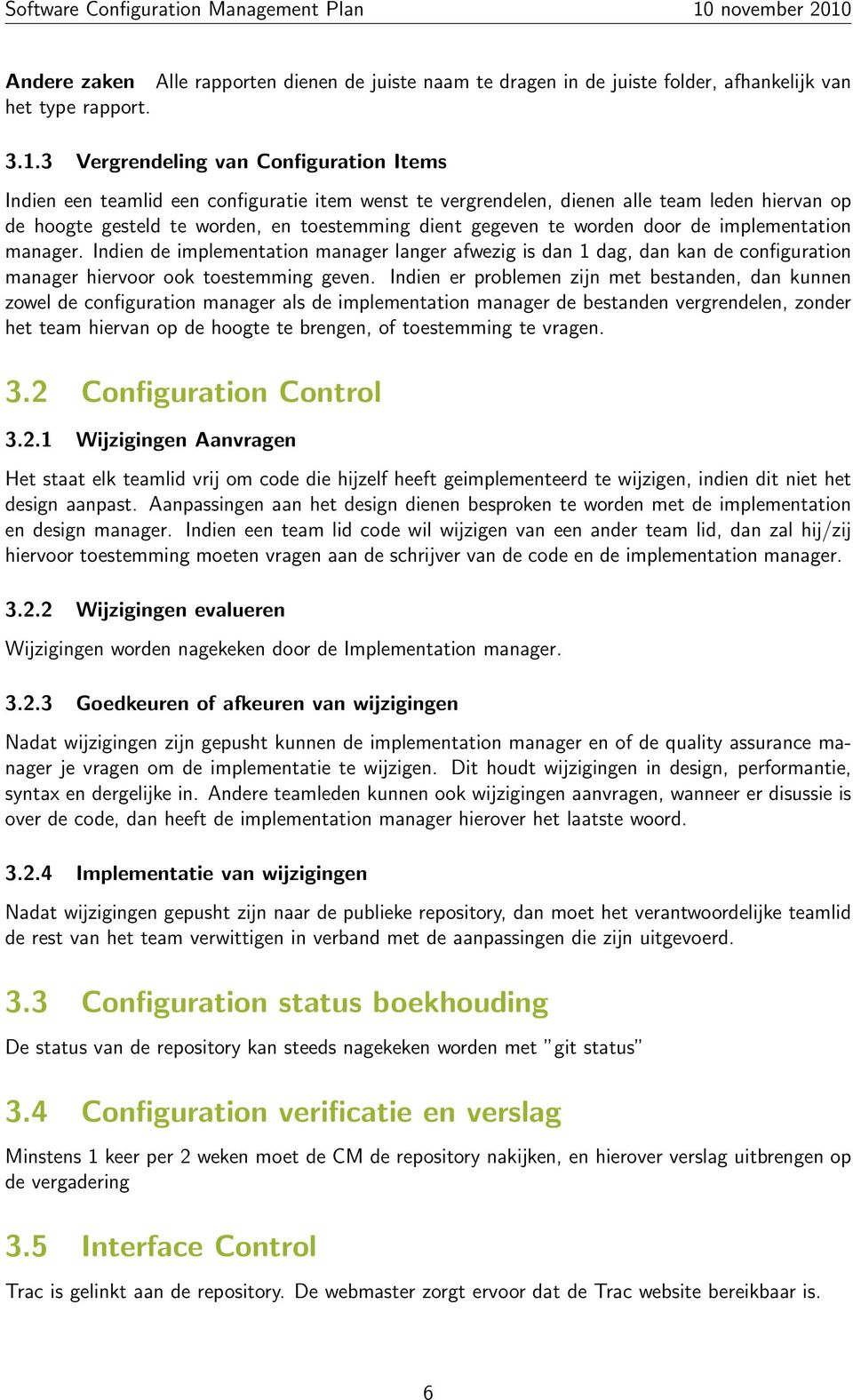 worden door de implementation manager. Indien de implementation manager langer afwezig is dan 1 dag, dan kan de configuration manager hiervoor ook toestemming geven.