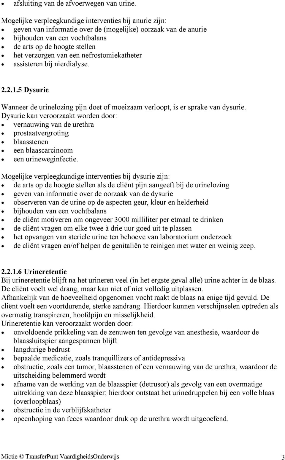 assisteren bij nierdialyse. 2.2.1.5 Dysurie Wanneer de urinelozing pijn doet of moeizaam verloopt, is er sprake van dysurie.