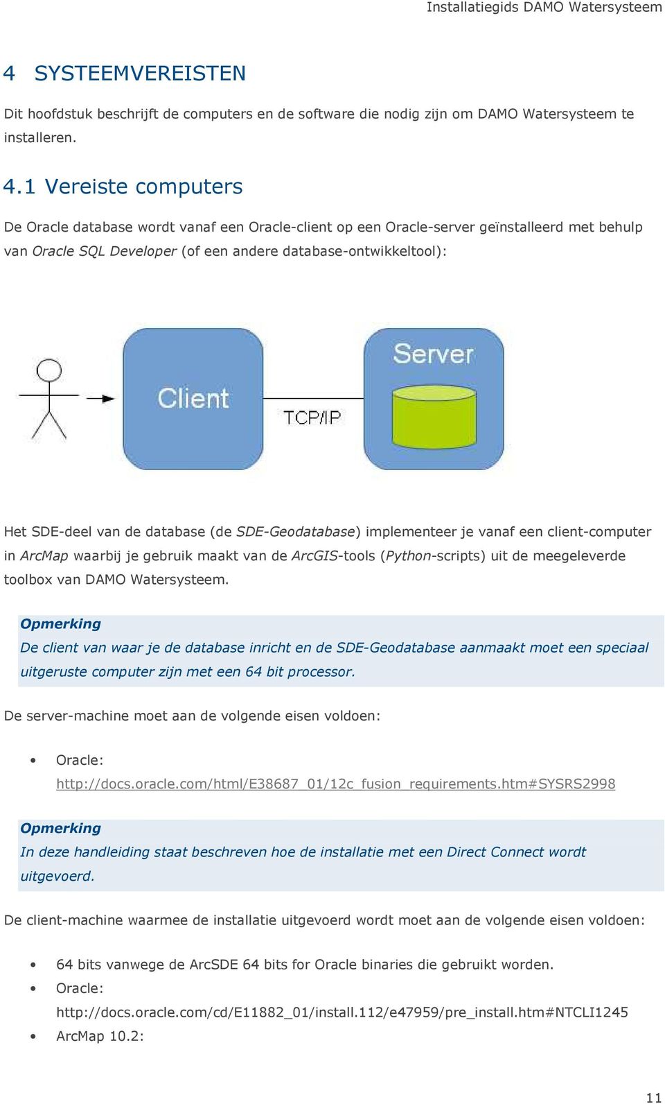 de database (de SDE-Geodatabase) implementeer je vanaf een client-computer in ArcMap waarbij je gebruik maakt van de ArcGIS-tools (Python-scripts) uit de meegeleverde toolbox van DAMO Watersysteem.