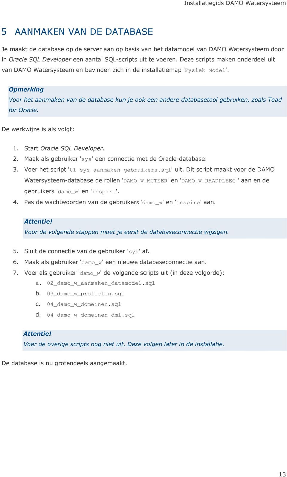 Opmerking Voor het aanmaken van de database kun je ook een andere databasetool gebruiken, zoals Toad for Oracle. De werkwijze is als volgt: 1. Start Oracle SQL Developer. 2.