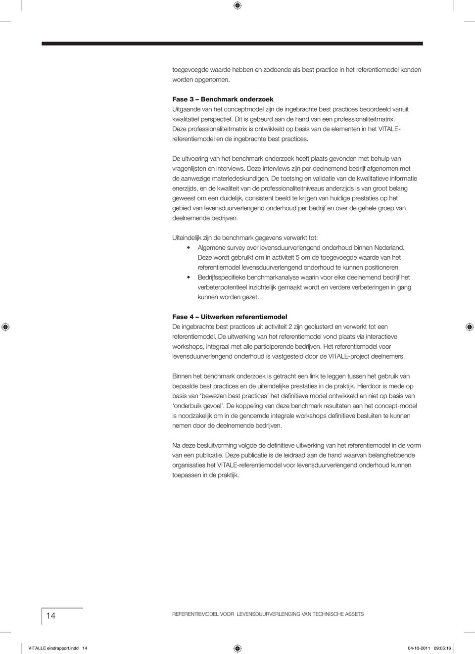 Deze professionaliteitmatrix is ontwikkeld op basis van de elementen in het VITALEreferentiemodel en de ingebrachte best practices.