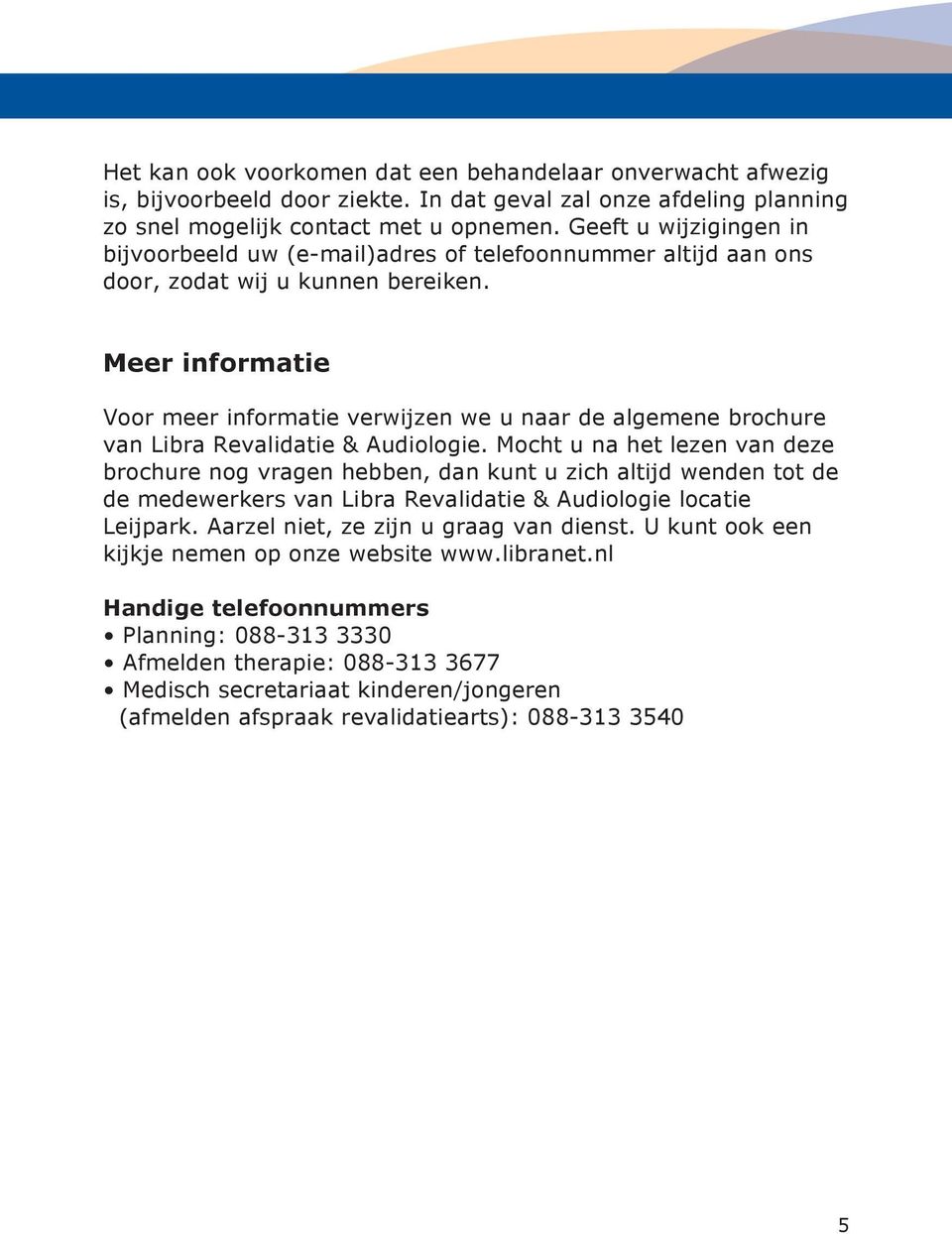 Meer informatie Voor meer informatie verwijzen we u naar de algemene brochure van Libra Revalidatie & Audiologie.