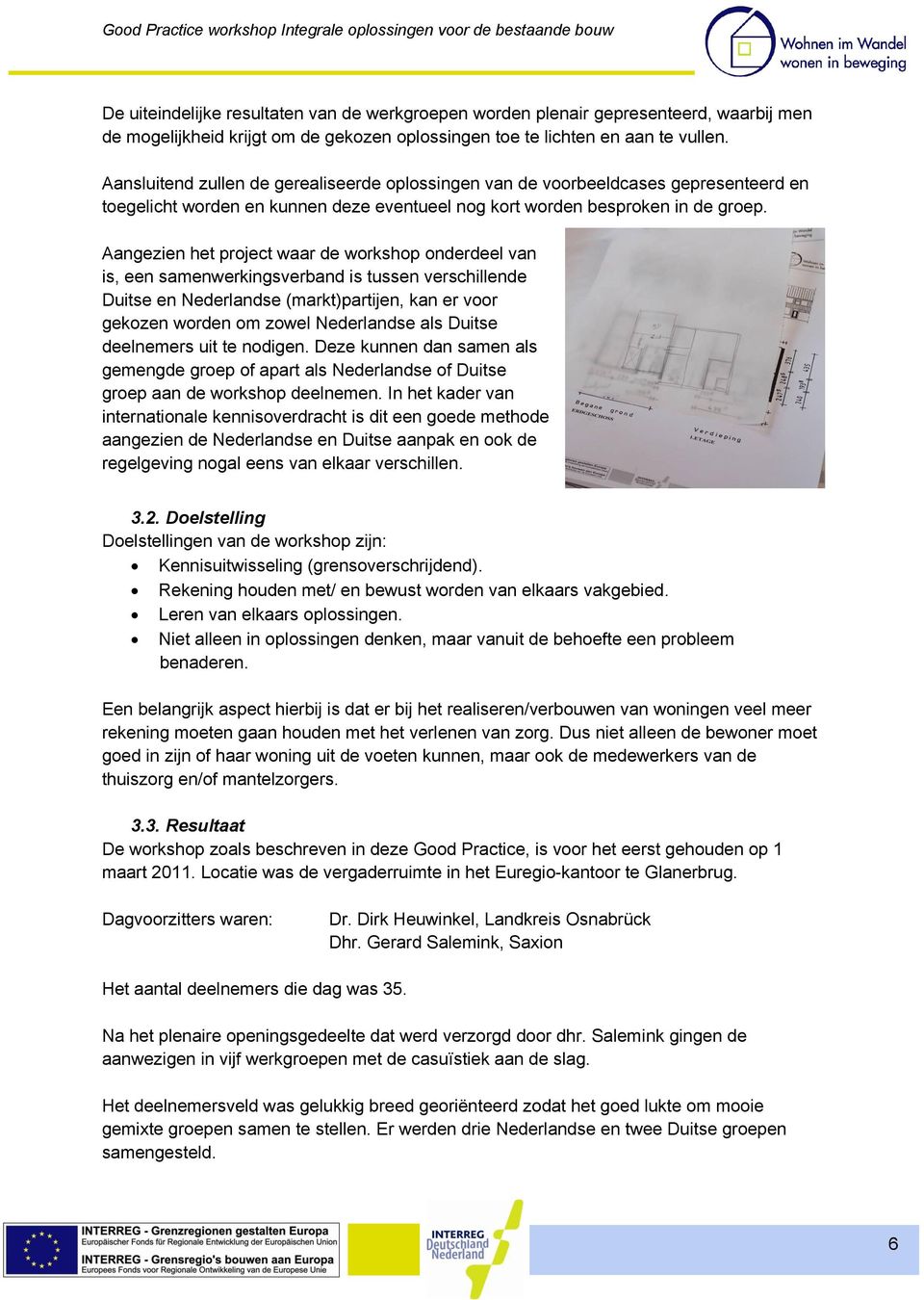 Aangezien het project waar de workshop onderdeel van is, een samenwerkingsverband is tussen verschillende Duitse en Nederlandse (markt)partijen, kan er voor gekozen worden om zowel Nederlandse als