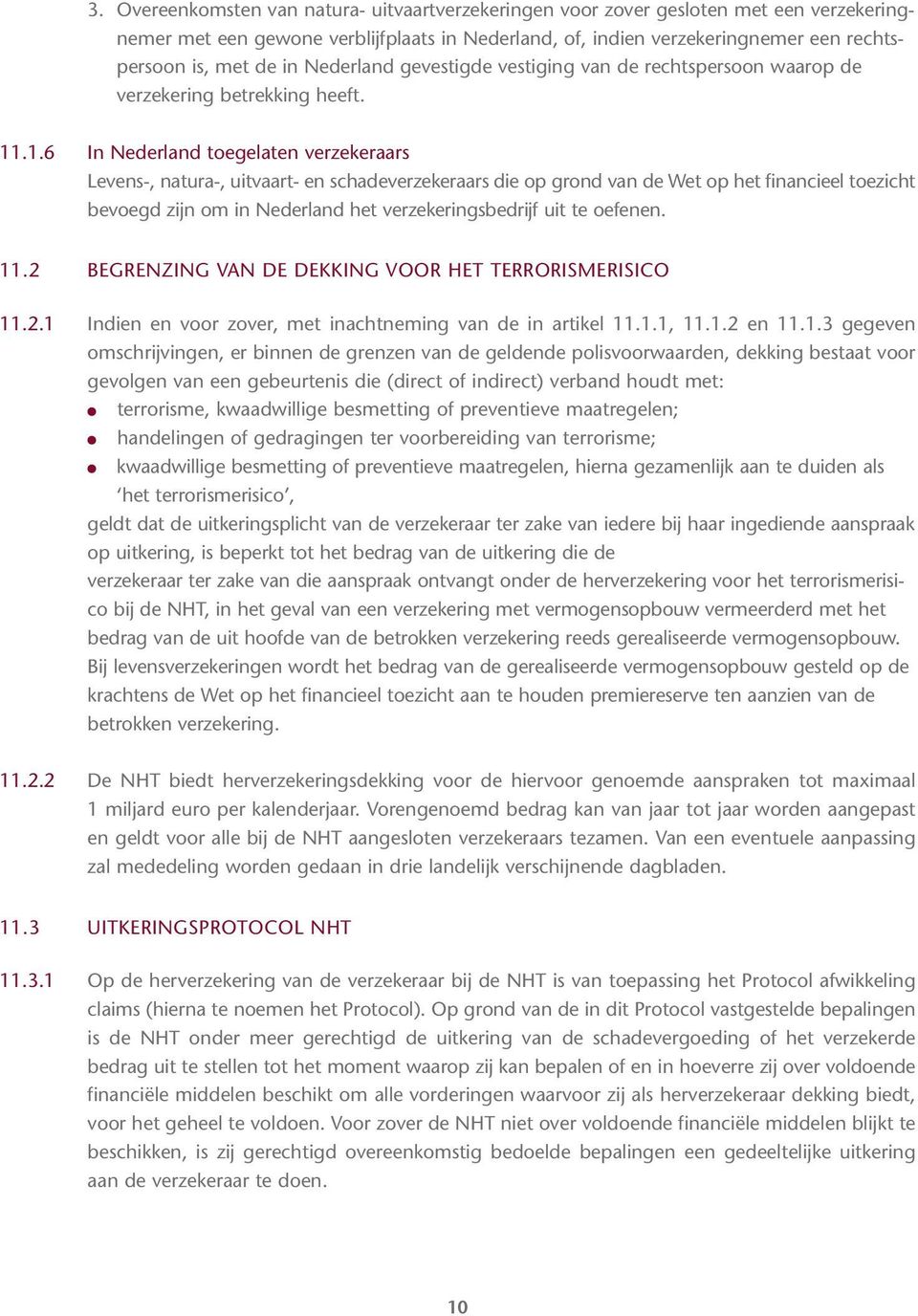.1.6 In Nederland toegelaten verzekeraars Levens-, natura-, uitvaart- en schadeverzekeraars die op grond van de Wet op het financieel toezicht bevoegd zijn om in Nederland het verzekeringsbedrijf uit