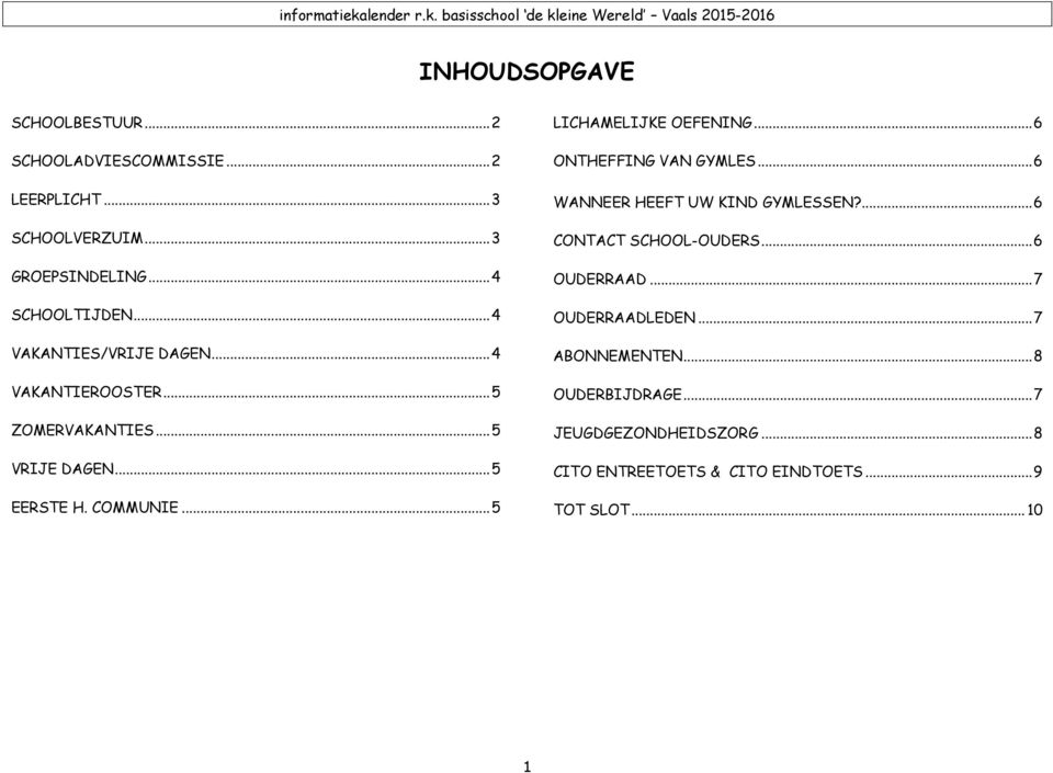 .. 5 LICHAMELIJKE OEFENING... 6 ONTHEFFING VAN GYMLES... 6 WANNEER HEEFT UW KIND GYMLESSEN?... 6 CONTACT SCHOOL-OUDERS.