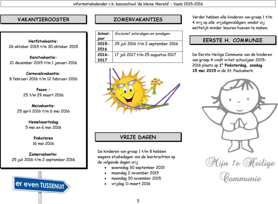 COMMUNIE Kerstvakantie: 21 december 2015 t/m 1 januari 2016 Carnavalsvakantie: 8 februari 2016 t/m 12 februari 2016 2016-2017 17 juli 2017 t/m 25 augustus 2017 De Eerste Heilige Communie van de