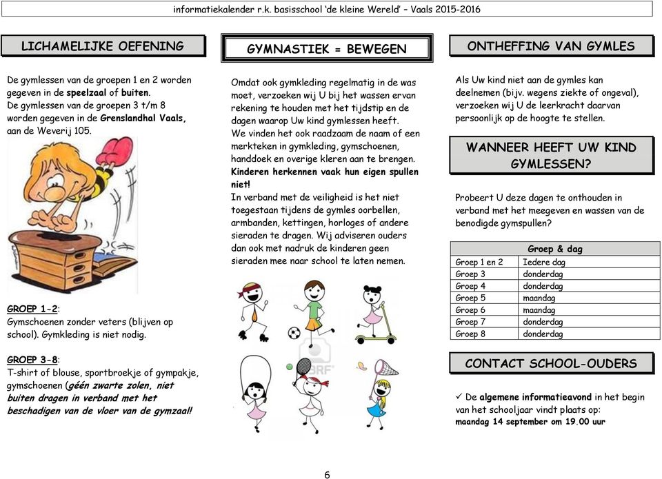 Omdat ook gymkleding regelmatig in de was moet, verzoeken wij U bij het wassen ervan rekening te houden met het tijdstip en de dagen waarop Uw kind gymlessen heeft.