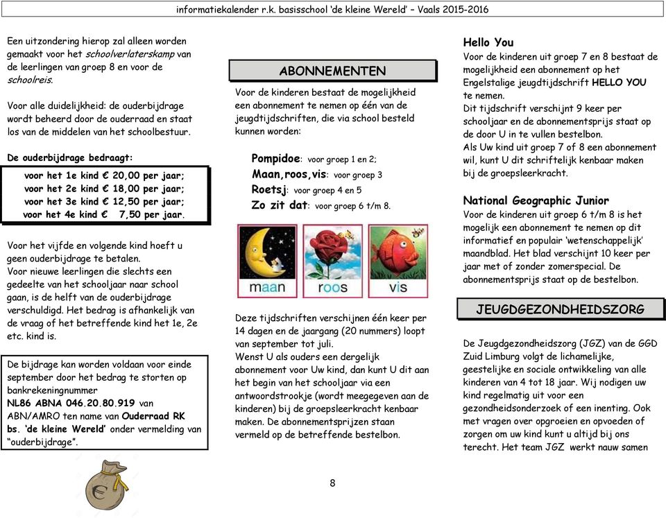 De ouderbijdrage bedraagt: voor het 1e kind 20,00 per jaar; voor het 2e kind 18,00 per jaar; voor het 3e kind 12,50 per jaar; voor het 4e kind 7,50 per jaar.