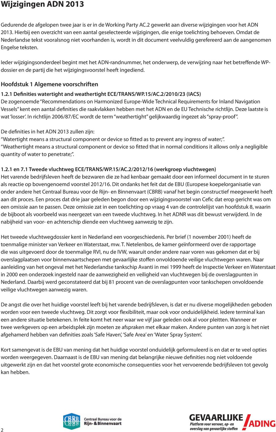 Omdat de Nederlandse tekst vooralsnog niet voorhanden is, wordt in dit document veelvuldig gerefereerd aan de aangenomen Engelse teksten.