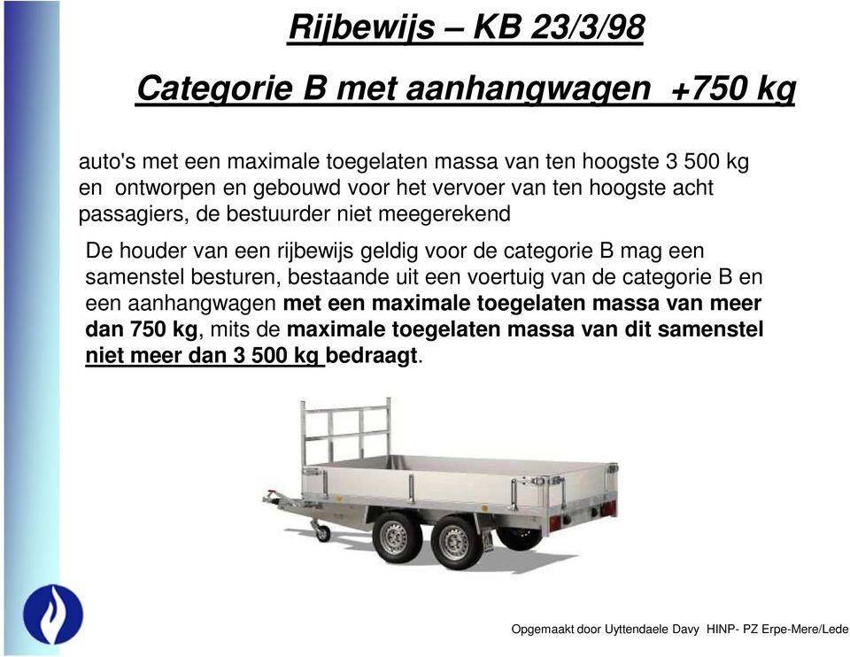 geldig voor de categorie B mag een samenstel besturen, bestaande uit een voertuig van de categorie B en een aanhangwagen met een