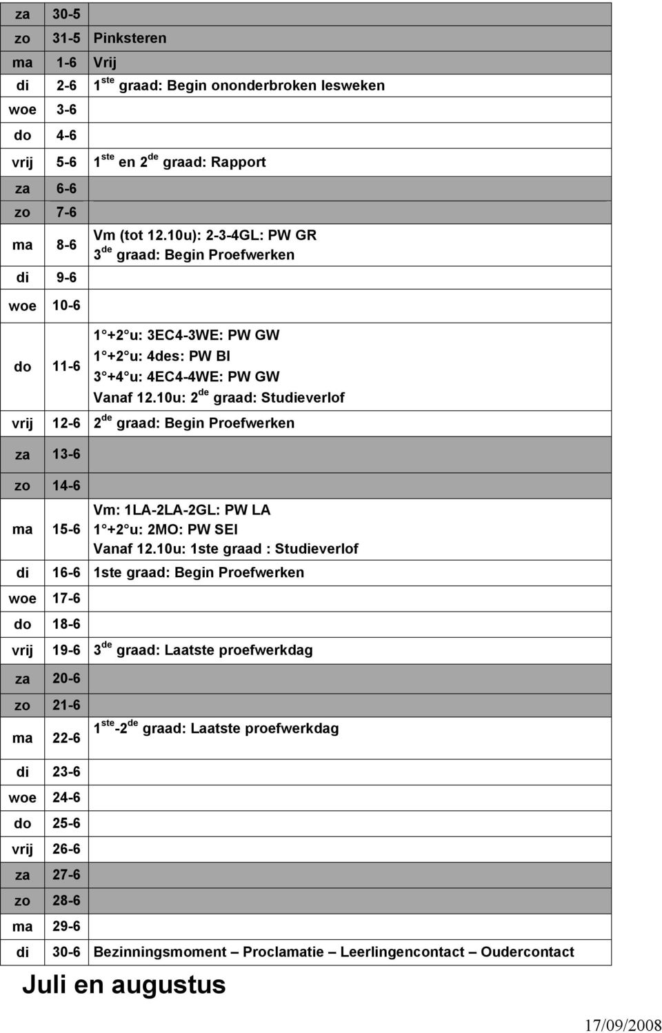 10u: 2 de graad: Stueverlof 12-6 2 de graad: Begin Proefwerken za 13-6 zo 14-6 15-6 Vm: 1LA-2LA-2GL: PW LA 1 +2 u: 2MO: PW SEI Vanaf 12.