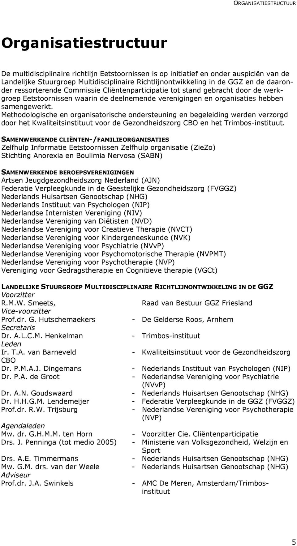 Methodologische en organisatorische ondersteuning en begeleiding werden verzorgd door het Kwaliteitsinstituut voor de Gezondheidszorg CBO en het Trimbos-instituut.