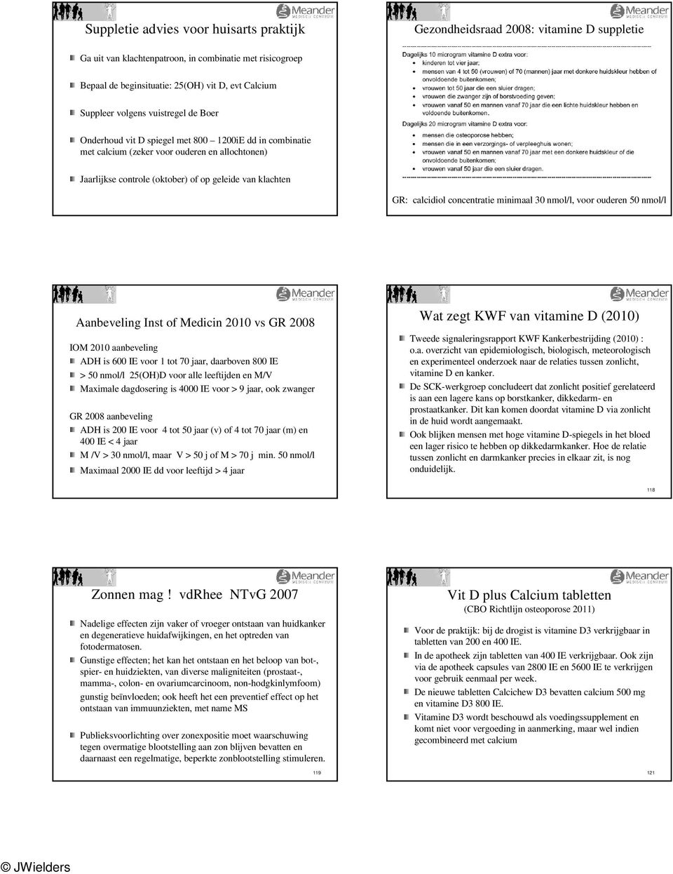 GR: calcidiol concentratie minimaal 30 nmol/l, voor ouderen 50 nmol/l Aanbeveling Inst of Medicin 2010 vs GR 2008 IOM 2010 aanbeveling ADH is 600 IE voor 1 tot 70 jaar, daarboven 800 IE > 50 nmol/l