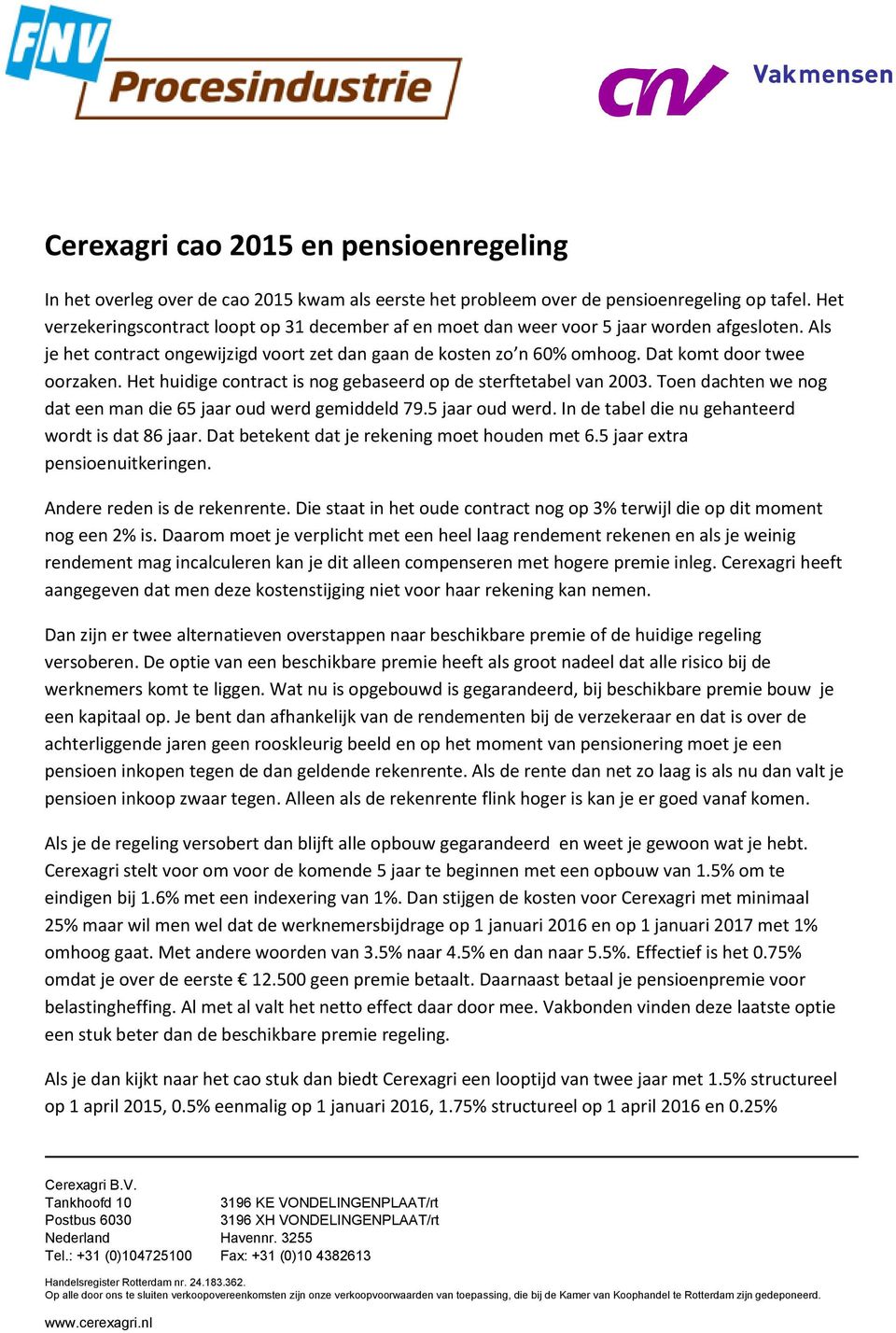 Dat komt door twee oorzaken. Het huidige contract is nog gebaseerd op de sterftetabel van 2003. Toen dachten we nog dat een man die 65 jaar oud werd 