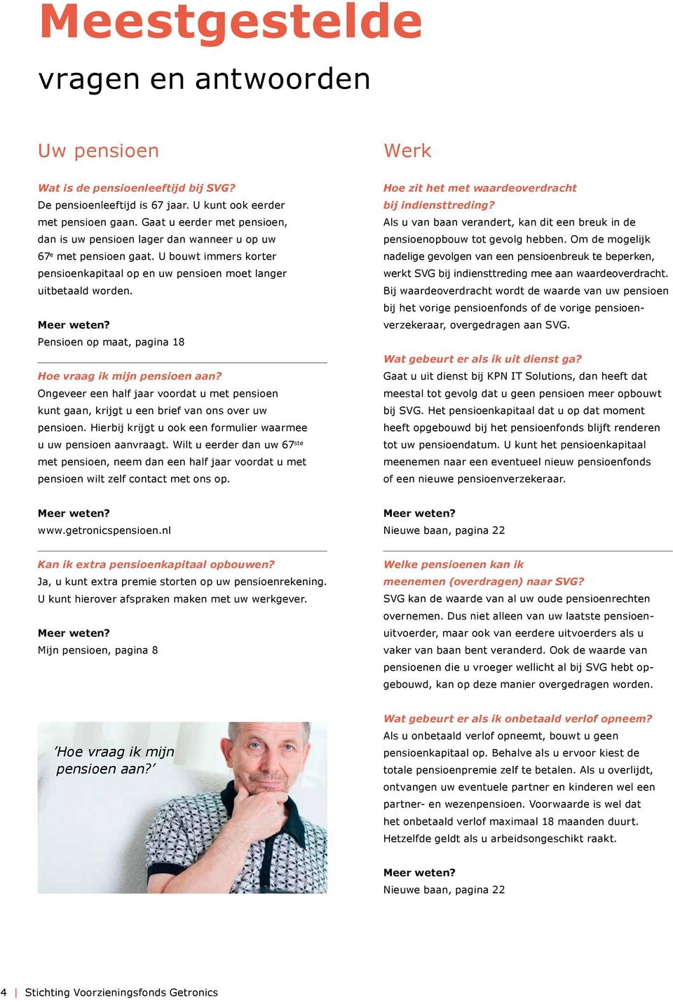 Pensioen op maat, pagina 18 Hoe vraag ik mijn pensioen aan? Ongeveer een half jaar voordat u met pensioen kunt gaan, krijgt u een brief van ons over uw pensioen.