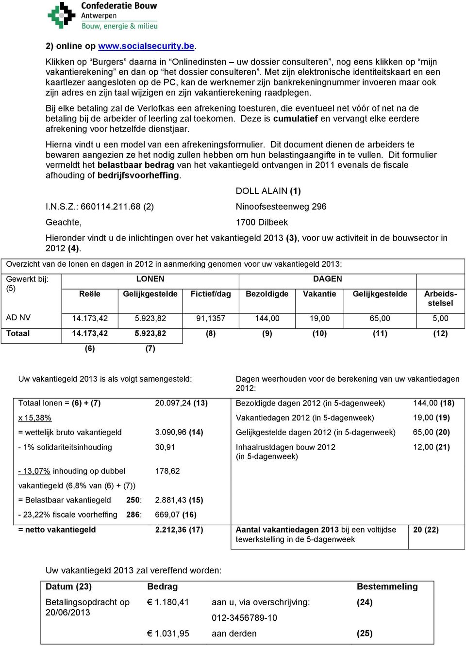 raadplegen. Bij elke betaling zal de Verlofkas een afrekening toesturen, die eventueel net vóór of net na de betaling bij de arbeider of leerling zal toekomen.