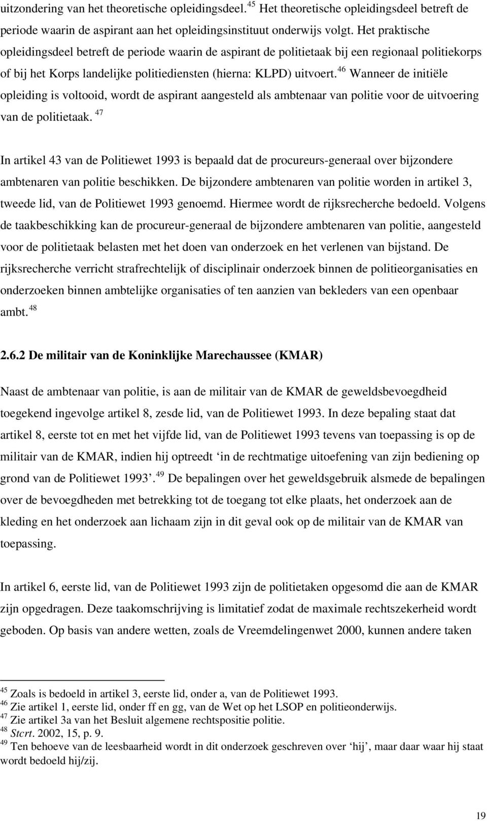 46 Wanneer de initiële opleiding is voltooid, wordt de aspirant aangesteld als ambtenaar van politie voor de uitvoering van de politietaak.