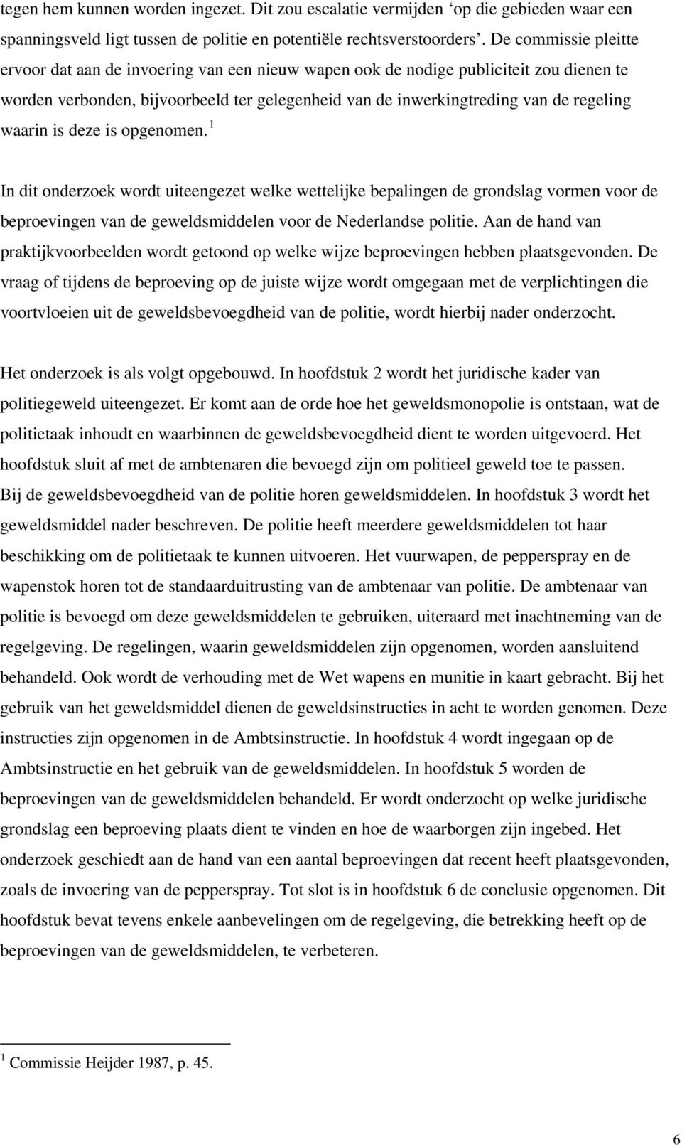 waarin is deze is opgenomen. 1 In dit onderzoek wordt uiteengezet welke wettelijke bepalingen de grondslag vormen voor de beproevingen van de geweldsmiddelen voor de Nederlandse politie.