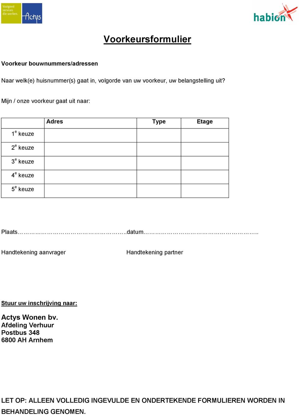 Mijn / onze voorkeur gaat uit naar: Adres Type Etage 1 e keuze 2 e keuze 3 e keuze 4 e keuze 5 e keuze Plaats..datum.