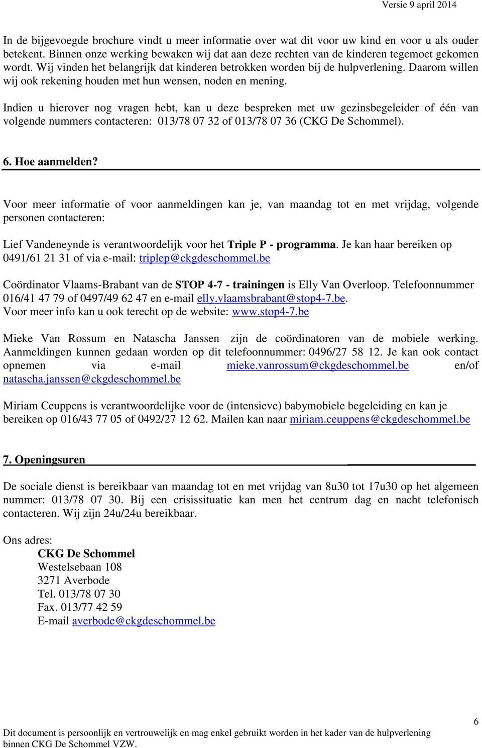 Indien u hierover nog vragen hebt, kan u deze bespreken met uw gezinsbegeleider of één van volgende nummers contacteren: 013/78 07 32 of 013/78 07 36 (CKG De Schommel). 6. Hoe aanmelden?