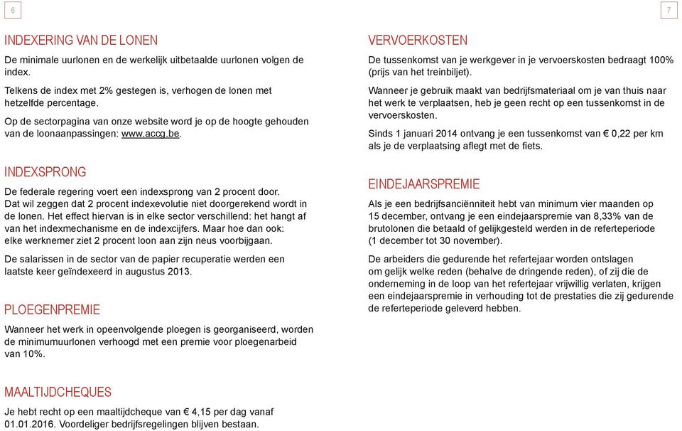 Dat wil zeggen dat 2 procent indexevolutie niet doorgerekend wordt in de lonen. Het effect hiervan is in elke sector verschillend: het hangt af van het indexmechanisme en de indexcijfers.