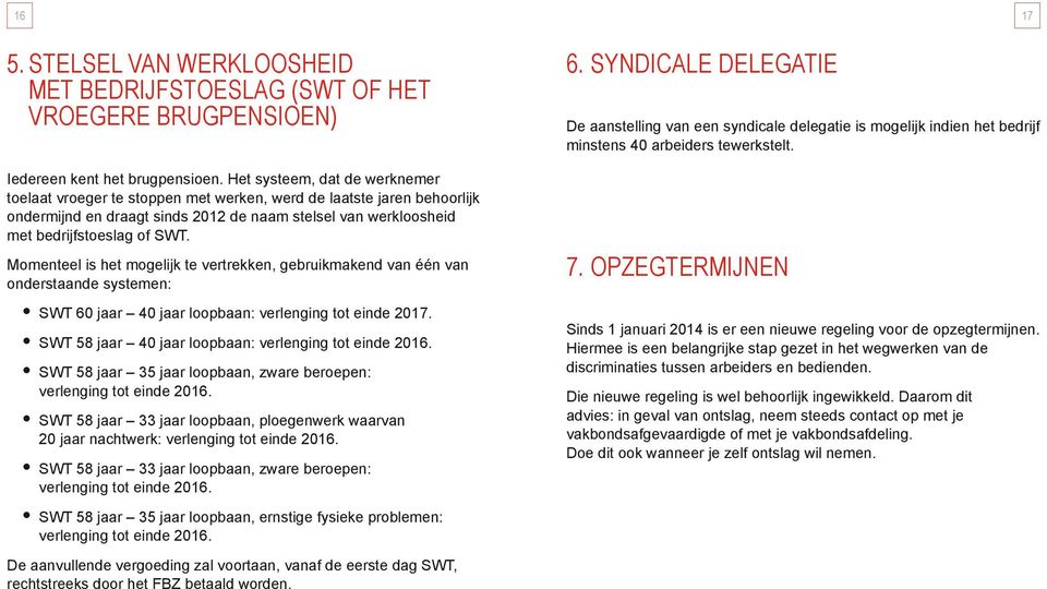 Momenteel is het mogelijk te vertrekken, gebruikmakend van één van onderstaande systemen: SWT 60 jaar 40 jaar loopbaan: verlenging tot einde 2017.