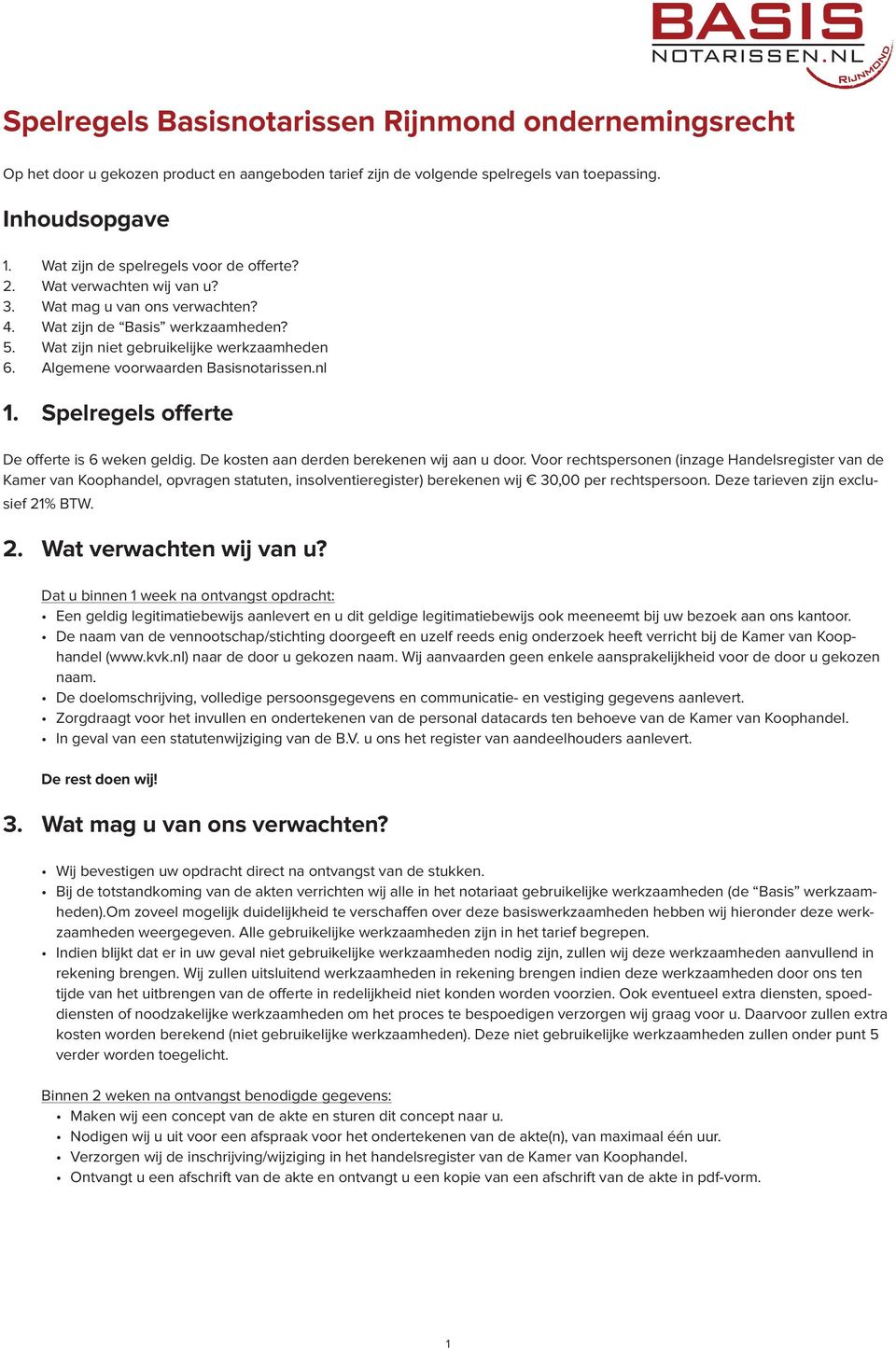 Algemene voorwaarden Basisnotarissen.nl 1. Spelregels offerte De offerte is 6 weken geldig. De kosten aan derden berekenen wij aan u door.