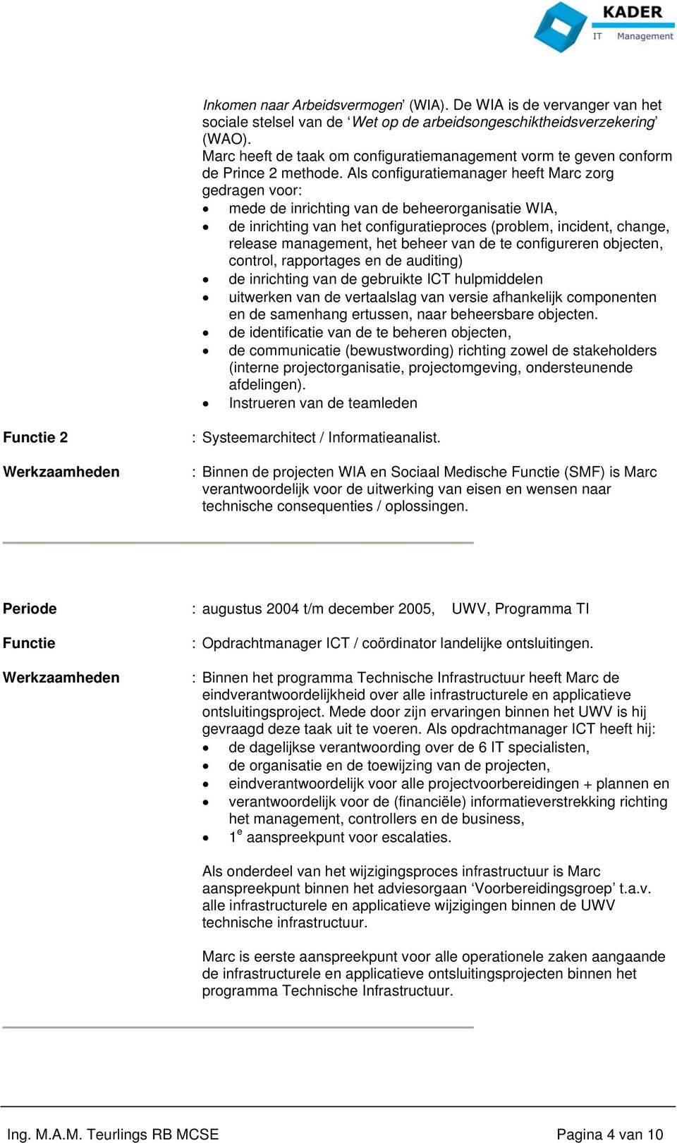 Als configuratiemanager heeft Marc zorg gedragen voor: mede de inrichting van de beheerorganisatie WIA, de inrichting van het configuratieproces (problem, incident, change, release management, het