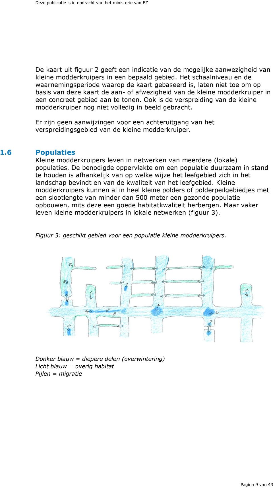 tonen. Ook is de verspreiding van de kleine modderkruiper nog niet volledig in beeld gebracht. Er zijn geen aanwijzingen voor een achteruitgang van het verspreidingsgebied van de kleine modderkruiper.