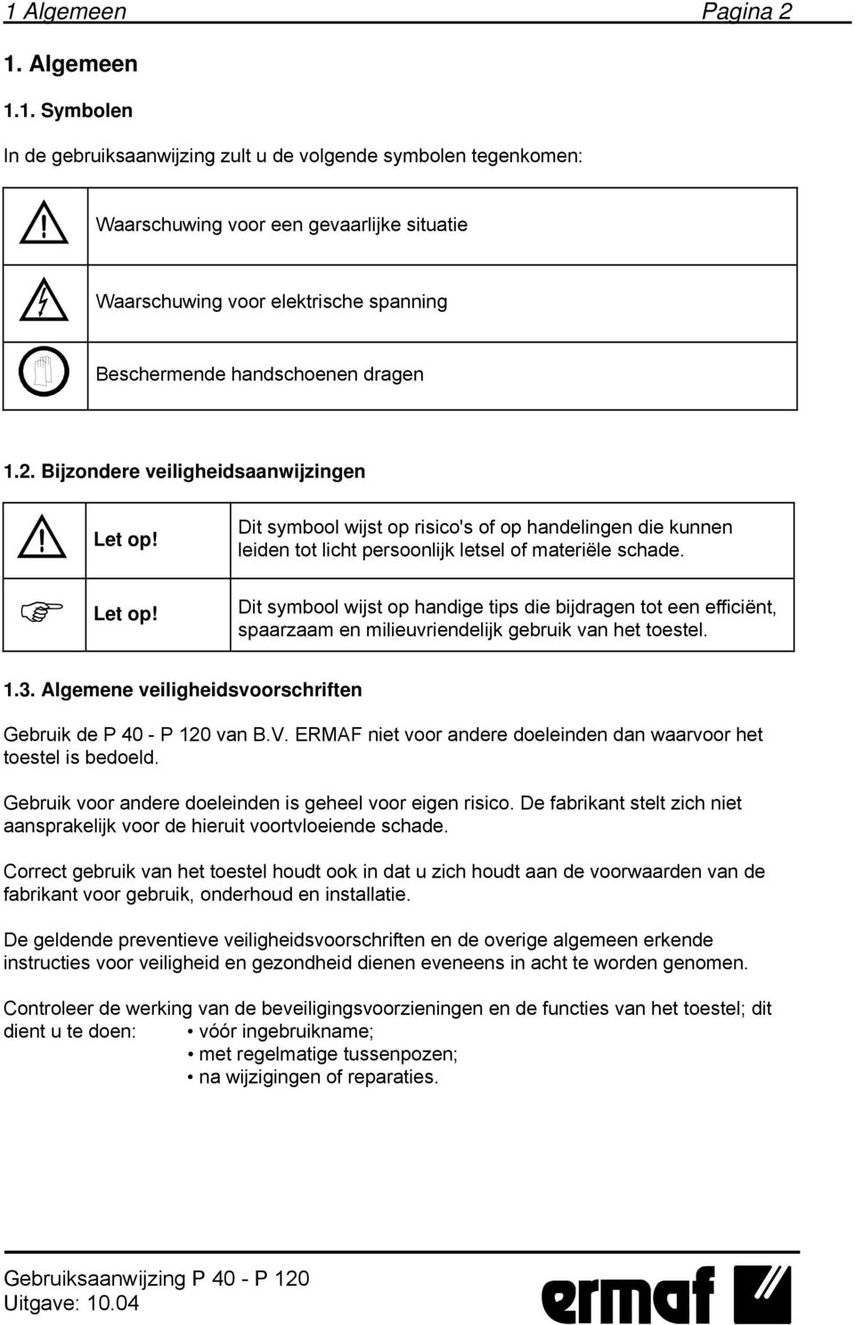 Dit symbool wijst op handige tips die bijdragen tot een efficiënt, spaarzaam en milieuvriendelijk gebruik van het toestel. 1.3. Algemene veiligheidsvoorschriften Gebruik de P 40 - P 120 van B.V.