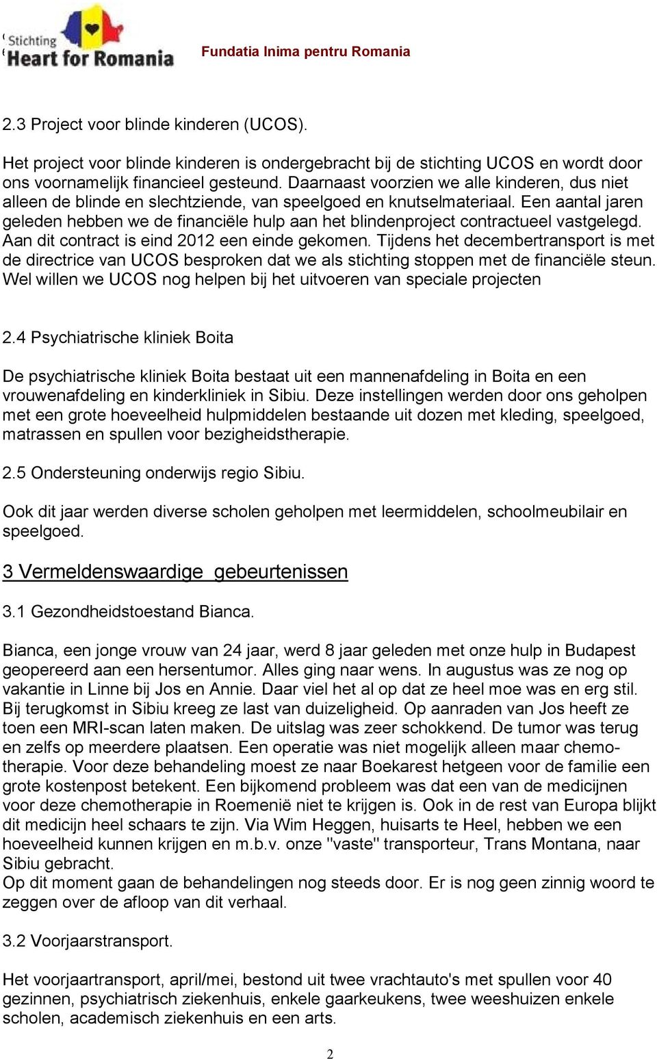 Een aantal jaren geleden hebben we de financiële hulp aan het blindenproject contractueel vastgelegd. Aan dit contract is eind 2012 een einde gekomen.