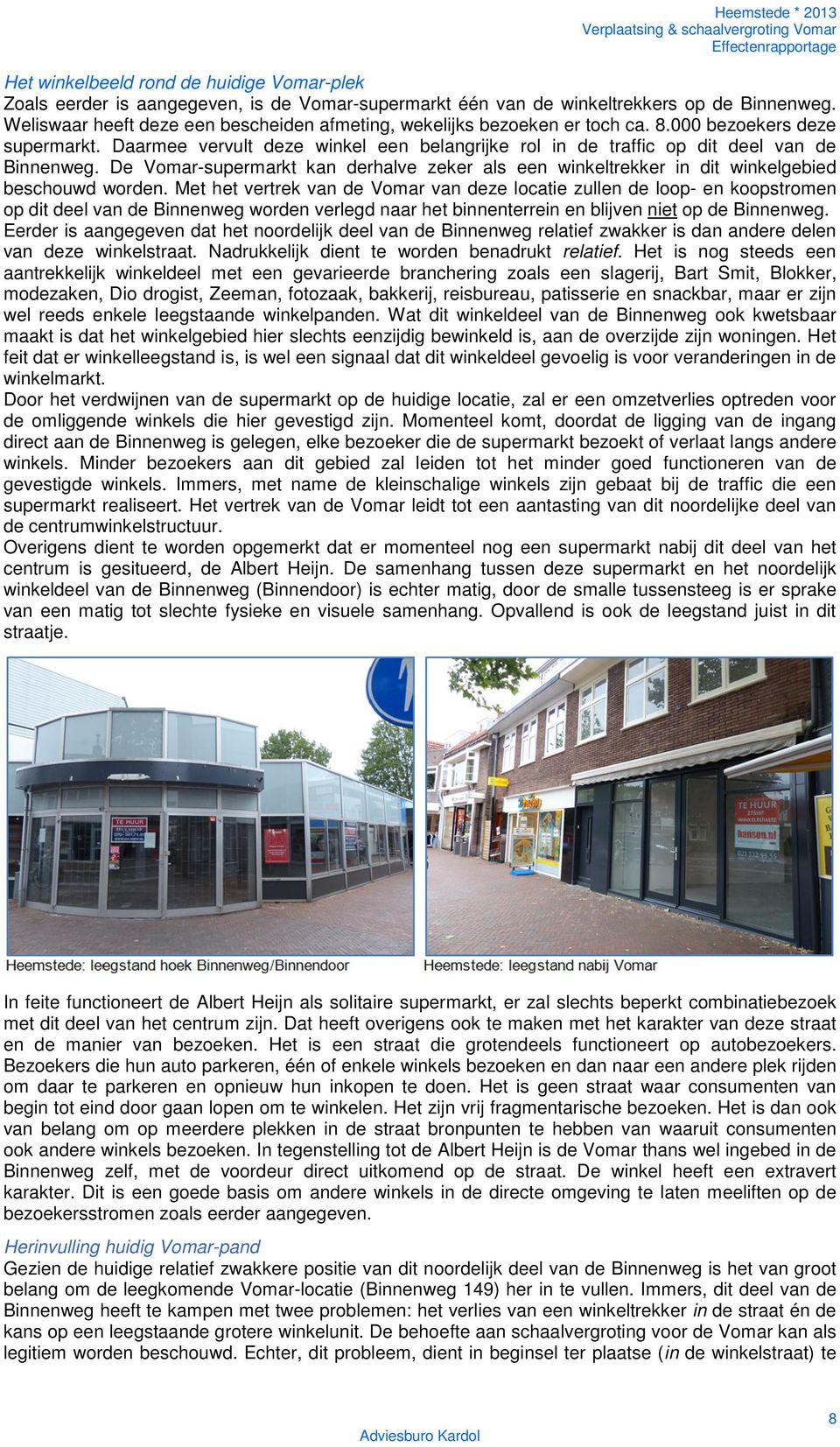 Daarmee vervult deze winkel een belangrijke rol in de traffic op dit deel van de Binnenweg. De Vomar-supermarkt kan derhalve zeker als een winkeltrekker in dit winkelgebied beschouwd worden.