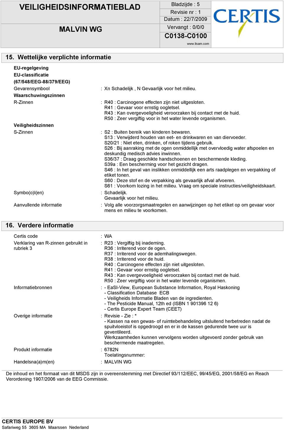 Xn Schadelijk, N Gevaarlijk voor het milieu. : R40 : Carcinogene effecten zijn niet uitgesloten. R41 : Gevaar voor ernstig oogletsel. R43 : Kan overgevoeligheid veroorzaken bij contact met de huid.