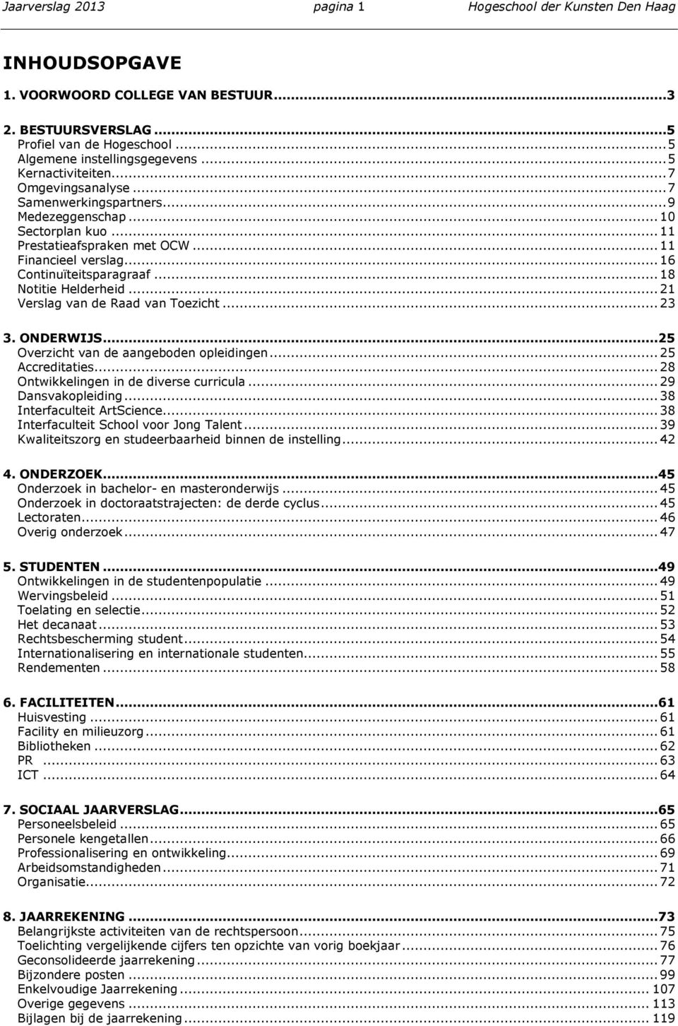 .. 18 Notitie Helderheid... 21 Verslag van de Raad van Toezicht... 23 3. ONDERWIJS...25 Overzicht van de aangeboden opleidingen... 25 Accreditaties... 28 Ontwikkelingen in de diverse curricula.