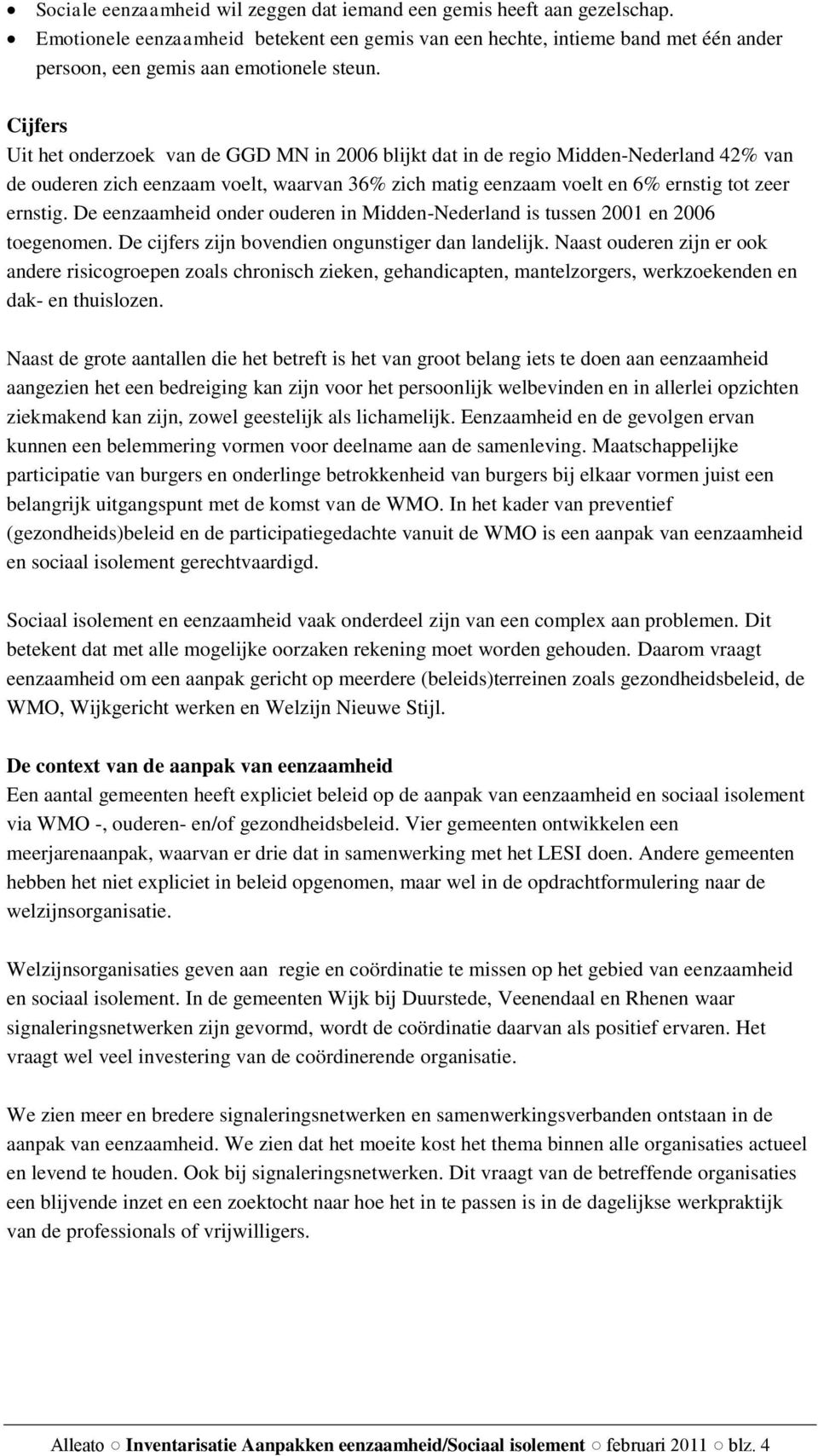 De eenzaamheid onder ouderen in Midden-Nederland is tussen 2001 en 2006 toegenomen. De cijfers zijn bovendien ongunstiger dan landelijk.