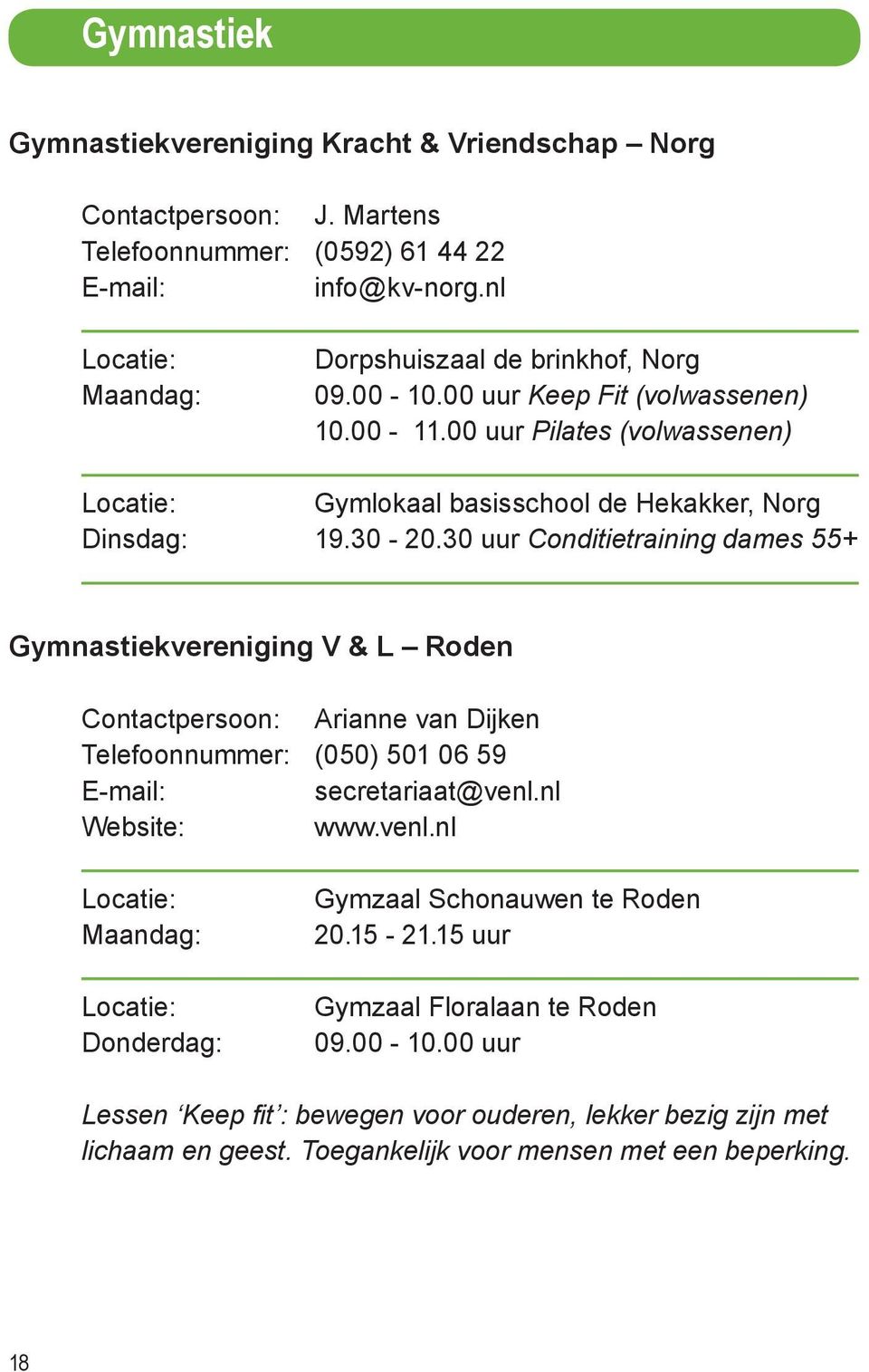 30 uur Conditietraining dames 55+ Gymnastiekvereniging V & L Roden Contactpersoon: Arianne van Dijken Telefoonnummer: (050) 501 06 59 secretariaat@venl.