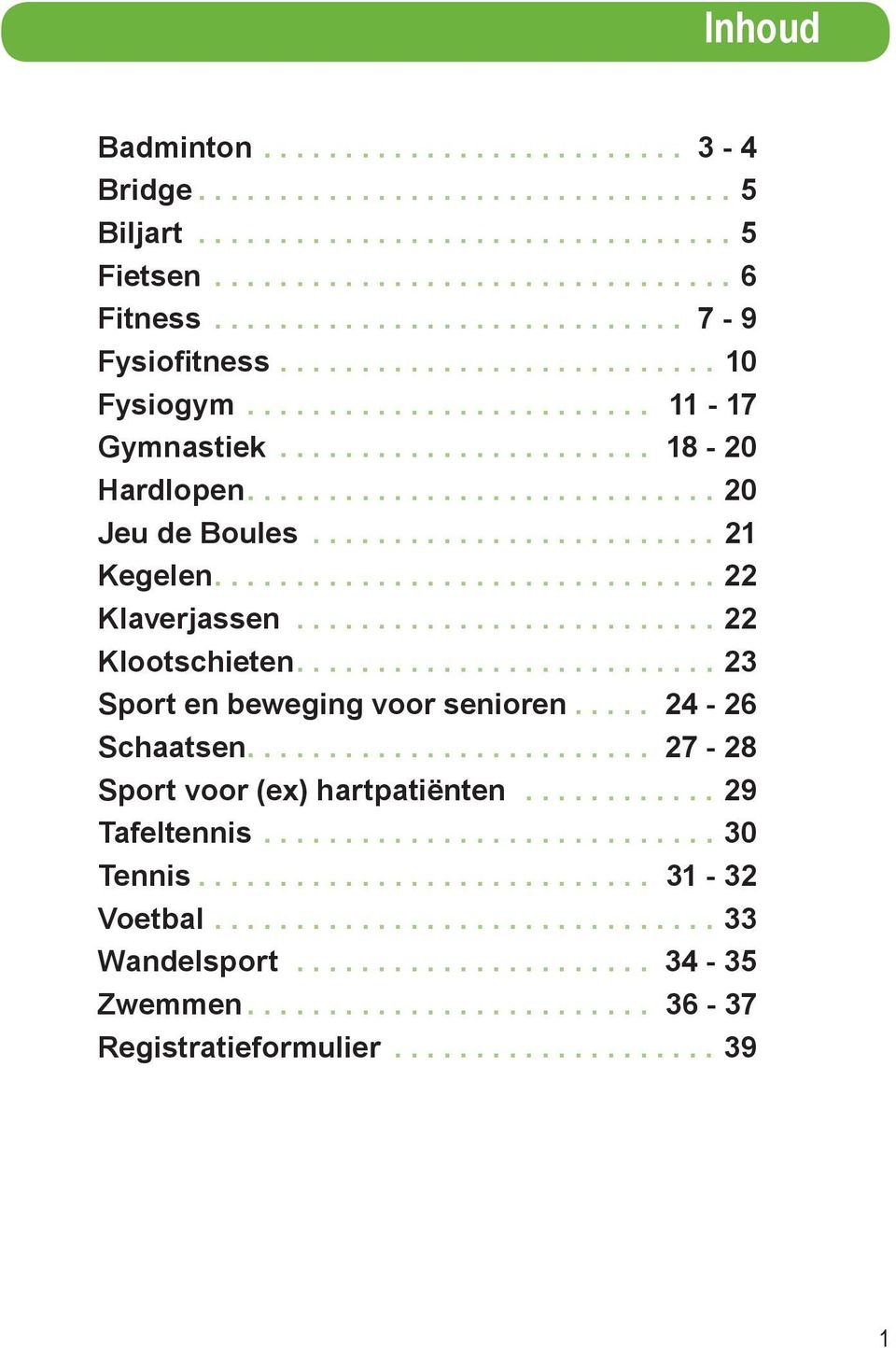 .............................. 22 Klaverjassen.......................... 22 Klootschieten.......................... 23 Sport en beweging voor senioren..... 24-26 Schaatsen.