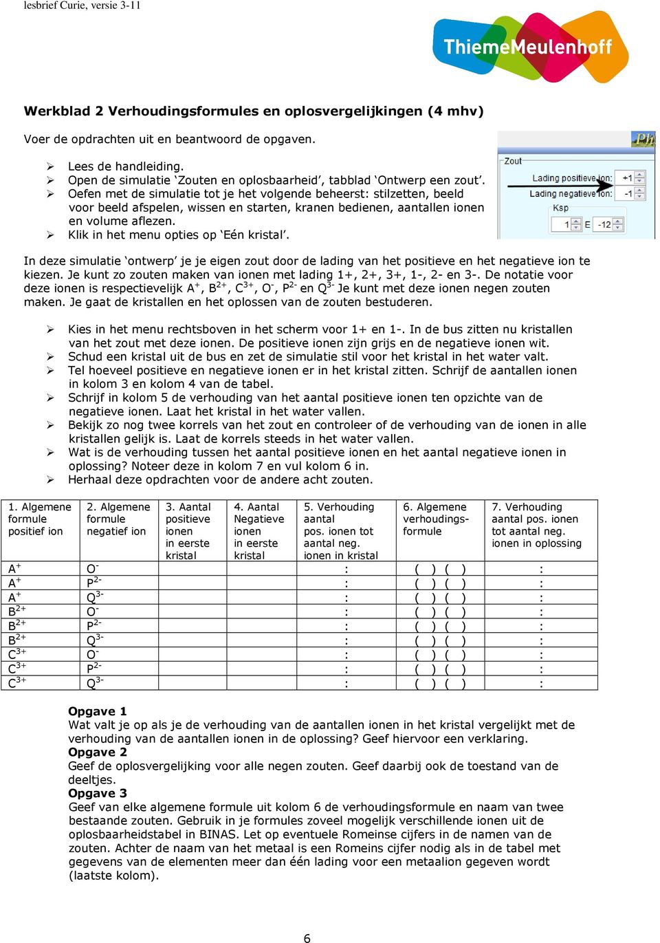 Klik in het menu opties op Eén kristal. In deze simulatie ontwerp je je eigen zout door de lading van het positieve en het negatieve ion te kiezen.