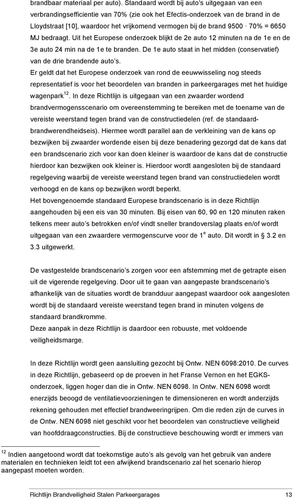 = 6650 MJ bedraagt. Uit het Europese onderzoek blijkt de 2e auto 12 minuten na de 1e en de 3e auto 24 min na de 1e te branden.