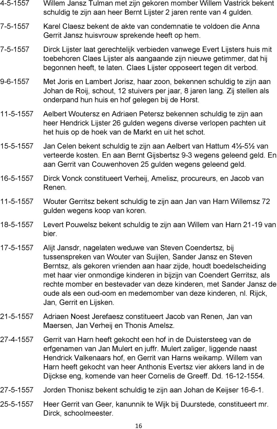 7-5-1557 Dirck Lijster laat gerechtelijk verbieden vanwege Evert Lijsters huis mit toebehoren Claes Lijster als aangaande zijn nieuwe getimmer, dat hij begonnen heeft, te laten.