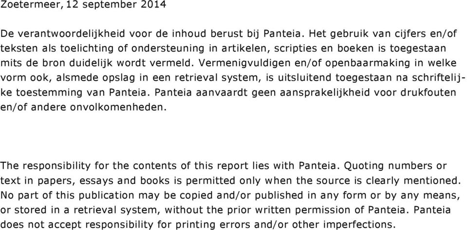 Vermenigvuldigen en/of openbaarmaking in welke vorm ook, alsmede opslag in een retrieval system, is uitsluitend toegestaan na schrifteli j- ke toestemming van Panteia.