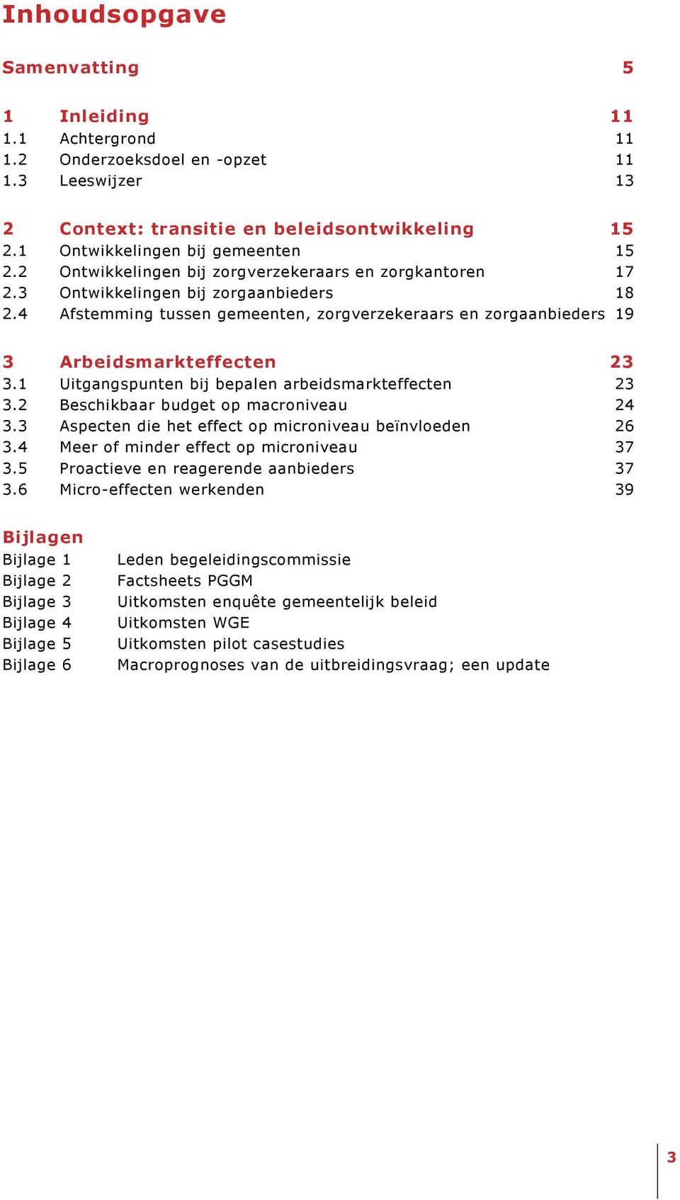 1 Uitgangspunten bij bepalen arbeidsmarkteffecten 23 3.2 Beschikbaar budget op macroniveau 24 3.3 Aspecten die het effect op microniveau beïnvloeden 26 3.4 Meer of minder effect op microniveau 37 3.