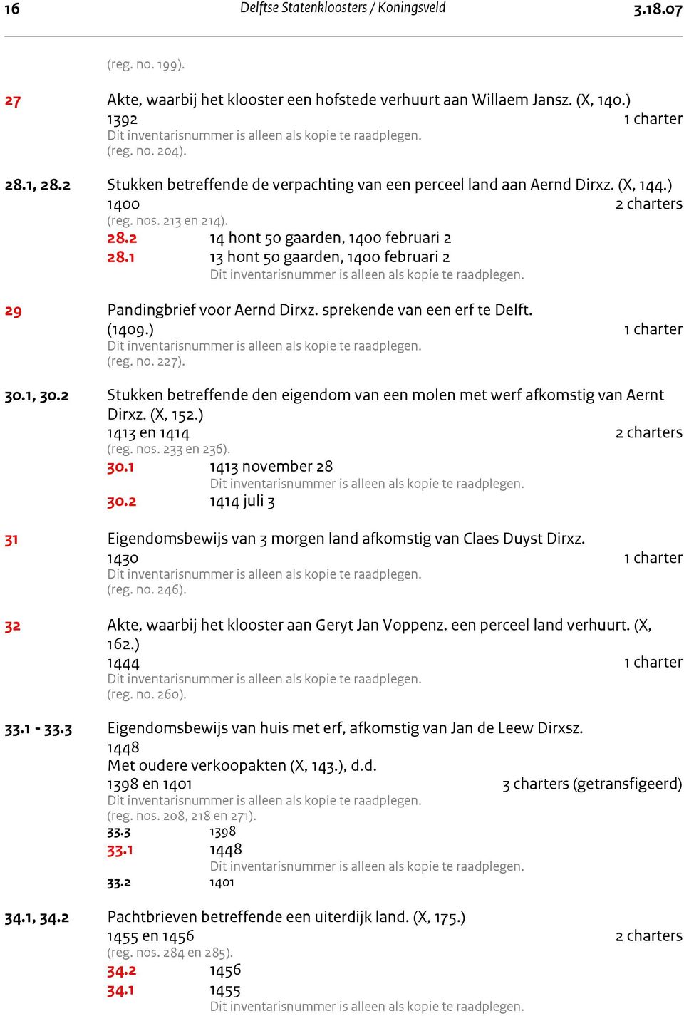 1 13 hont 50 gaarden, 1400 februari 2 29 Pandingbrief voor Aernd Dirxz. sprekende van een erf te Delft. (1409.) 1 charter (reg. no. 227). 30.1, 30.