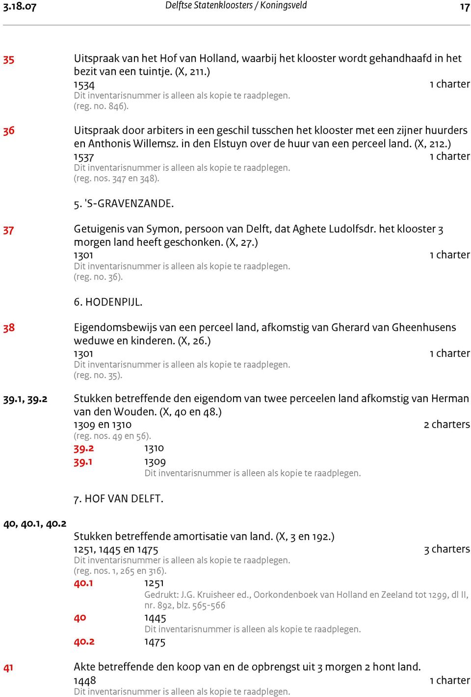 347 en 348). 5. 's-gravenzande. 5. 'S-GRAVENZANDE. 37 Getuigenis van Symon, persoon van Delft, dat Aghete Ludolfsdr. het klooster 3 morgen land heeft geschonken. (X, 27.) 1301 1 charter (reg. no. 36).