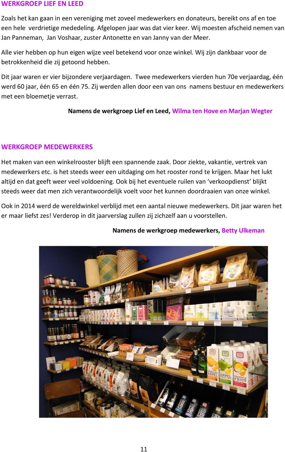 Wij zijn dankbaar voor de betrokkenheid die zij getoond hebben. Dit jaar waren er vier bijzondere verjaardagen. Twee medewerkers vierden hun 70e verjaardag, één werd 60 jaar, één 65 en één 75.