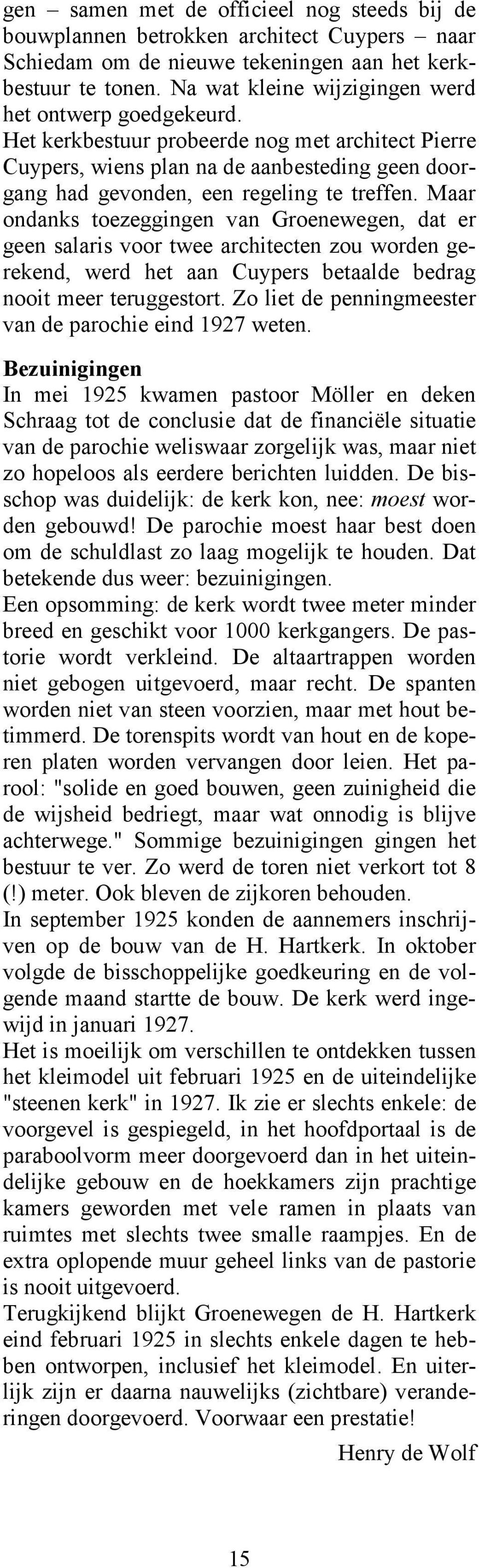 Maar ondanks toezeggingen van Groenewegen, dat er geen salaris voor twee architecten zou worden gerekend, werd het aan Cuypers betaalde bedrag nooit meer teruggestort.