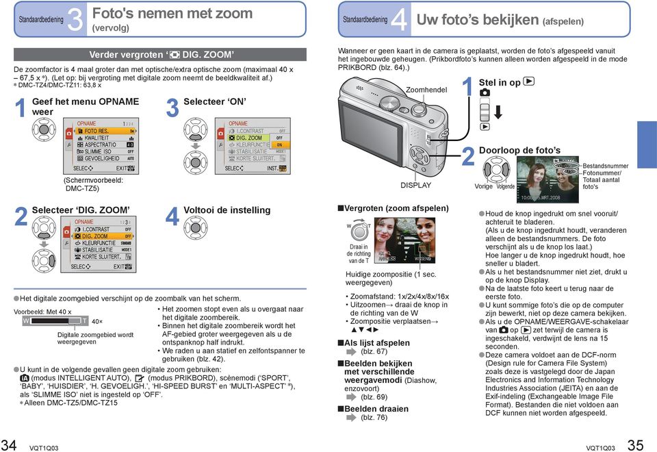 ) DMC-TZ/DMC-TZ: 6,8 x Geef het menu OPNAME Selecteer ON weer Wanneer er geen kaart in de camera is geplaatst, worden de foto s afgespeeld vanuit het ingebouwde geheugen.