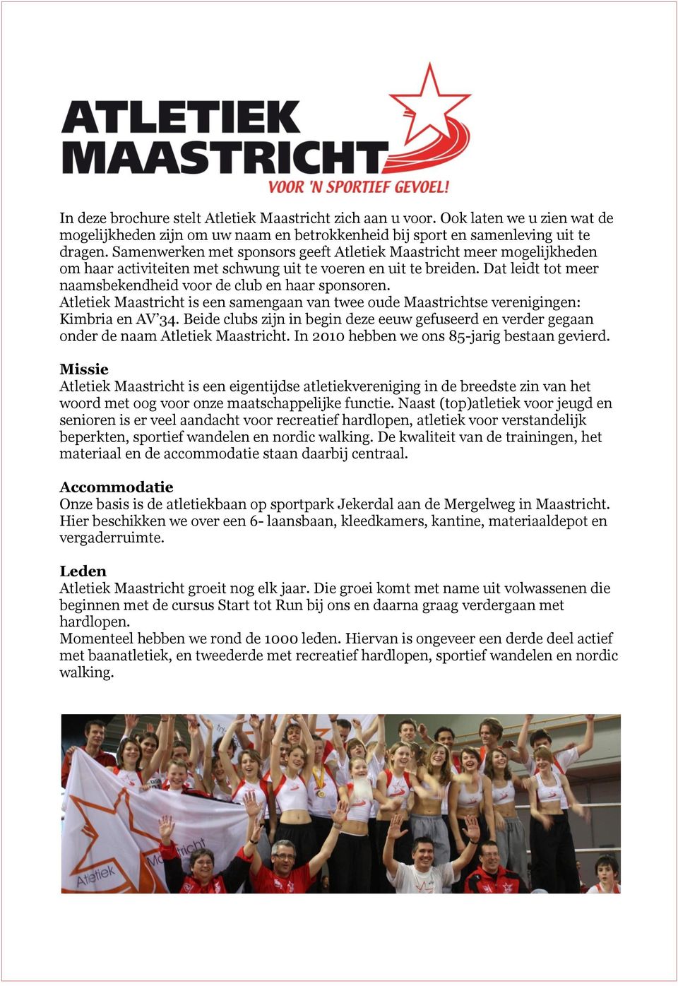 Dat leidt tot meer naamsbekendheid voor de club en haar sponsoren. Atletiek Maastricht is een samengaan van twee oude Maastrichtse verenigingen: Kimbria en AV 34.