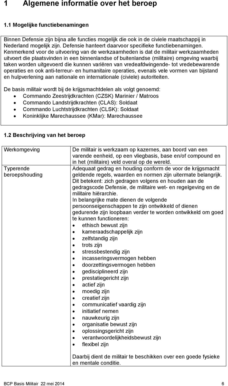 Kenmerkend voor de uitvoering van de werkzaamheden is dat de militair werkzaamheden uitvoert die plaatsvinden in een binnenlandse of buitenlandse (militaire) omgeving waarbij taken worden uitgevoerd