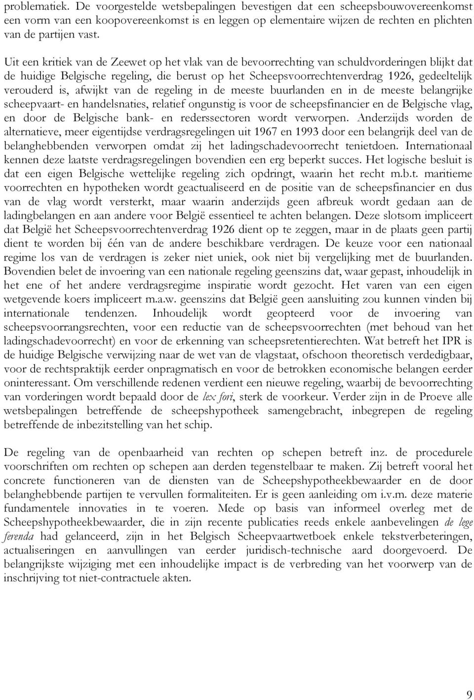 Uit een kritiek van de Zeewet op het vlak van de bevoorrechting van schuldvorderingen blijkt dat de huidige Belgische regeling, die berust op het Scheepsvoorrechtenverdrag 1926, gedeeltelijk